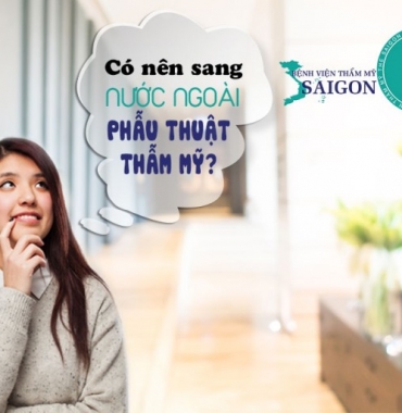 CÓ NÊN SANG NƯỚC NGOÀI PHẪU THUẬT THẨM MỸ?